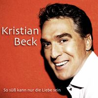 Kristian Beck_So suess kann nur die Liebe sein